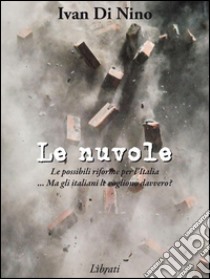 Le nuvoleLe possibili riforme per l'Italia... Ma gli italiani le vogliono davvero?. E-book. Formato EPUB ebook di Ivan Di Nino