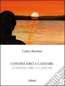 Continuerò a cantare: Continuaré a cantar. E-book. Formato EPUB ebook di Carlos Sánchez