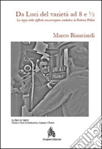 Da Luci del varietà ad 8 e ½. Le tappe della difficile consacrazione simbolica di Federico Fellini . E-book. Formato PDF ebook di Marco Bianciardi