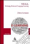 T.E.L.L. Technology enhanced language learning. Il contributo della tecnologia nell'apprendimento della seconda lingua. E-book. Formato PDF ebook