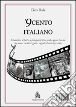 '9cento italiano: Introduzione ai fatti e ai protagonisti di un secolo, appena passato, che hanno caratterizzato e segnato il nostro presente. E-book. Formato PDF ebook