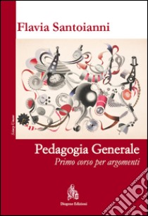 Pedagogia generale - primo corso per argomenti ebook. E-book. Formato PDF ebook di Flavia Santoianni