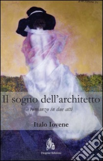 Il sogno dell'architetto: (Romanzo in due atti). E-book. Formato PDF ebook di Italo Iovene