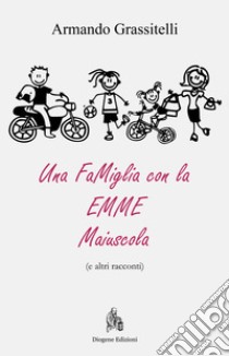 Una Famiglia con la EMME maiuscola (e altri racconti). E-book. Formato EPUB ebook di Armando Grassitelli