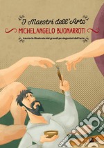 Michelangelo Buonarroti. La storia illustrata dei grandi protagonisti dell'arte. E-book. Formato EPUB