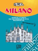 24 ore a... Milano: Itinerari a fumetti per una giornata in città raccontati da Settemmezzo. E-book. Formato PDF ebook