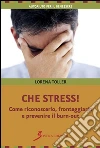 Che stress! Come riconoscerlo, fronteggiarlo e prevenire il burn-out. E-book. Formato EPUB ebook di Toller Lorena