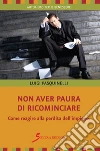 Non aver paura di ricominciare. Come reagire alla perdita dell'impiego. E-book. Formato EPUB ebook di Pasquinelli Luigi