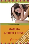 Mamma a tutti i costi. E-book. Formato EPUB ebook di Procopio Zaira
