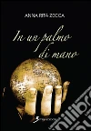 In un palmo di mano. E-book. Formato EPUB ebook di Anna R. Zecca