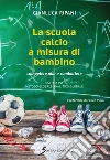 La scuola calcio a misura di bambino: Competere e non combattere. E-book. Formato EPUB ebook