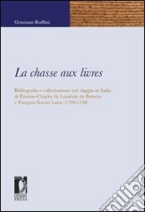 La chasse aux livres. Bibliografia e collezionismo nel viaggio in Italia di Étienne-Charles Loménie de Brienne e François-Xavier Laire (1789-1790). E-book. Formato PDF ebook di Graziano Ruffini