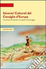 Itinerari culturali del Consiglio d'Europa tra ricerca di identità e progetto di paesaggio. E-book. Formato PDF