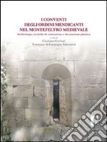 I conventi degli ordini mendicanti nel Montefeltro medievale. Archeologia, tecniche di costruzione e decorazione plastica. E-book. Formato PDF