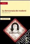 La democrazia dei moderni. Storia di una crisi. E-book. Formato PDF ebook di Dino Costantini