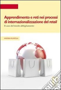 Apprendimento e reti nei processi di internazionalizzazione del retail. Il caso del tessile-abbigliamento. E-book. Formato PDF ebook di Andrea Runfola