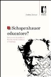 Schopenhauer educatore? Storia e crisi di un'idea tra filosofia morale, estetica e antropologia. E-book. Formato PDF ebook