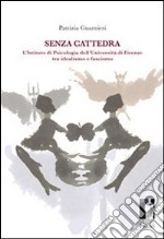 Senza cattedra. L'istituto di psicologia dell'università di Firenze tra idealismo e fascismo. E-book. Formato PDF ebook