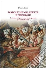 Diaboliche, maledette e disperate. Le donne nei processi per stregoneria (secoli XIV-XVI). E-book. Formato EPUB ebook