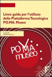 Linee guida per l'utilizzo della piattaforma tecnologica PO.MA. Museo. E-book. Formato PDF ebook di Sibilio B. (cur.)