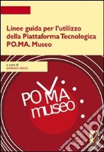 Linee guida per l'utilizzo della piattaforma tecnologica PO.MA. Museo. E-book. Formato PDF ebook