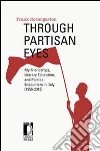 Through partisan eyes. My friendships, literary education, and political encounters in Italy (1956-2013). With sidelights on my experiences in the United States, France, and the Soviet Union. E-book. Formato EPUB ebook di Frank Rosengarten
