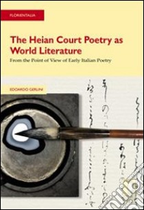 The Heian Court Poetry as World Literature:  From the Point of View of Early Italian Poetry. E-book. Formato PDF ebook di Gerlini, Edoardo