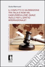 Il conflitto di giurisdizione tra Italia e India nel caso Enrica Lexie: quale ruolo per il diritto internazionale?. E-book. Formato EPUB