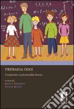 Primaria oggi: Complessità e professionalità docente. E-book. Formato PDF ebook