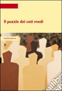 Il puzzle dei ceti medi. E-book. Formato EPUB ebook di Andrea Bellini