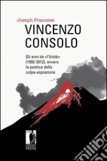 Vincenzo Consolo: gli anni de «l’Unità» (1992-2012), ovvero la poetica della colpa-espiazione. E-book. Formato PDF ebook di Francese, Joseph