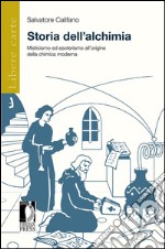 Storia dell’alchimia : Misticismo ed esoterismo all’origine della chimica moderna. E-book. Formato EPUB