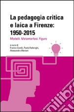 La pedagogia critica e laica a Firenze: 1950-2015:  Modelli, metamorfosi, figure. E-book. Formato PDF ebook