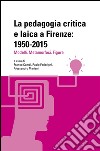 La pedagogia critica e laica a Firenze: 1950-2015:  Modelli, metamorfosi, figure. E-book. Formato PDF ebook