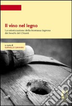 Il vino nel legno: La valorizzazione della biomassa legnosa dei boschi del Chianti. E-book. Formato PDF ebook