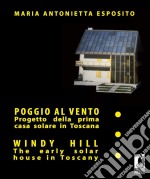 Poggio al vento la prima casa solare in Toscana - Windy hill the early solar house in Tuscany. E-book. Formato PDF