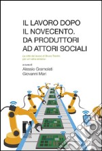 Il lavoro dopo il Novecento. Da produttori ad attori sociali: la città del lavoro di Bruno Trentin per un’«altra sinistra»: La città del lavoro di Bruno Trentin per un'«altra sinistra». E-book. Formato EPUB ebook