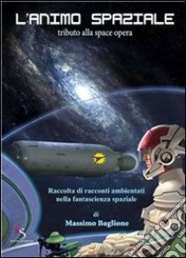 L'Animo Spaziale. E-book. Formato Mobipocket ebook di Massimo Baglione