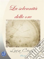 La solennità delle ore. E-book. Formato EPUB ebook