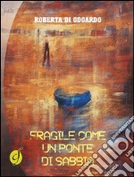 Fragile come un ponte di sabbia. E-book. Formato EPUB ebook