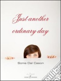 Just another ordinary day. E-book. Formato Mobipocket ebook di Sonia Dal Cason