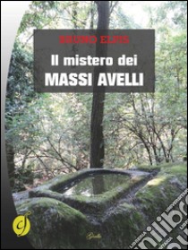 Il mistero dei massi avelli. E-book. Formato Mobipocket ebook di Bruno Elpis