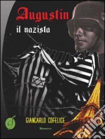 Augustin il nazista. E-book. Formato Mobipocket ebook di Giancarlo Cofelice