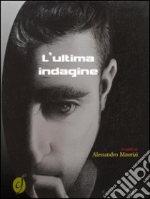 L'ultima indagine. E-book. Formato Mobipocket ebook di Alessandro Maurizi