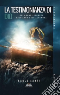 La Testimonianza di DioGli arcani segreti dell'Arca dell'Alleanza. E-book. Formato EPUB ebook di Carlo Santi