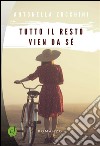 Tutto il resto vien da sé. E-book. Formato EPUB ebook di Antonella Zucchini