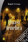 Quasi tenebra. E-book. Formato EPUB ebook di Daniele Trevisan