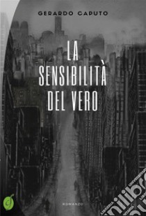 La sensibilità del vero. E-book. Formato PDF ebook di Gerardo Caputo