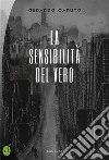 La sensibilità del vero. E-book. Formato EPUB ebook di Gerardo Caputo