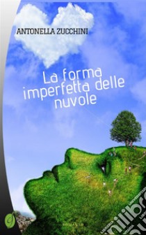 La forma imperfetta delle nuvole. E-book. Formato PDF ebook di Antonella Zucchini